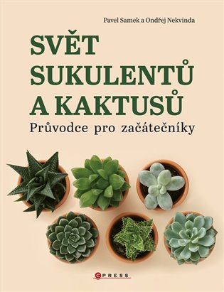 Svět sukulentů a kaktusů: Průvodce pro začátečníky - Ondřej Nekvinda, Pavel Samek