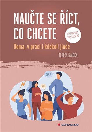 Naučte se říct, co chcete: Doma, v práci i kdekoliv jinde - Tereza Sladká