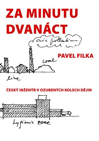 Za minutu dvanáct: Český inženýr v ozubených kolech dějin - Pavel Filka