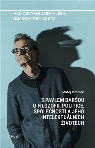 Jako obvykle jsem hledal nějakou třetí cestu: S Pavlem Baršou o myšlení, politice a jeho intelektuálních životech - Pavel Barša, Matěj Metelec