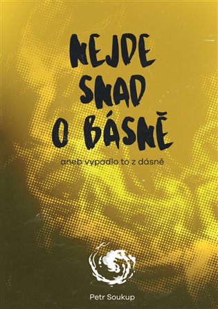 Nejde snad o básně - Petr Soukup