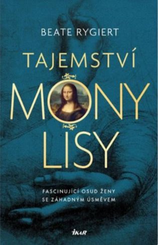 Tajemství Mony Lisy: Fascinující osud ženy se záhadným úsměvem - Beate Rygiert
