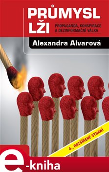 Průmysl lži: Propaganda, konspirace a dezinformační válka - Alexandra Alvarová