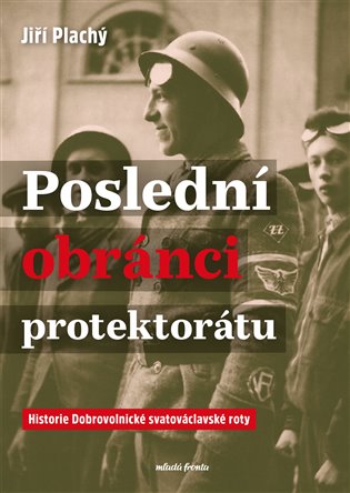 Poslední obránci protektorátu: Historie Dobrovolnické svatováclavské roty - 