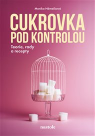 Cukrovka pod kontrolou: Teorie, rady a recepty - Monika Němečková