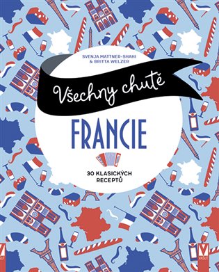 Všechny chutě Francie - Svenja Mattner-Shahi, Britta Welzer