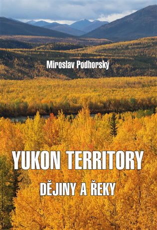 Yukon Territory: Dějiny a řeky - Miroslav Podhorský