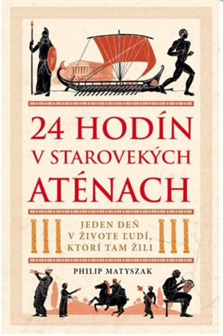 24 hodin ve starověkých Athénách: Jeden den v životě lidí od otroka po vojáka - Philip Matyszak