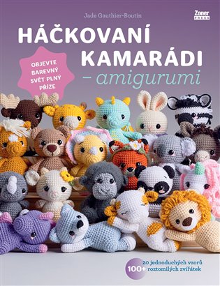 Háčkovaní kamarádi – amigurumi: Objevte barevný svět plný příze - Jade Gauthier-Boutin