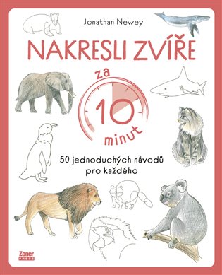 Nakresli zvíře za 10 minut: 50 jednoduchých návodů pro každého - Jonathan Newey