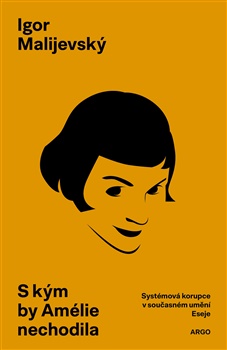 S kým by Amélie nechodila - Systémová korupce v současném umění. Eseje