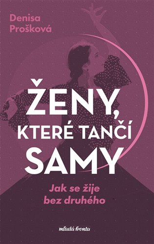Ženy, které tančí samy: Jak se žije bez druhého - Denisa Prošková
