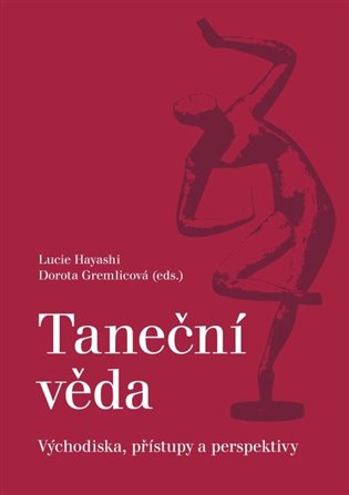 Taneční věda. Východiska, přístupy a perspektivy - Dorota Gremlicová (ed.), Lucie Hayashi (ed.)