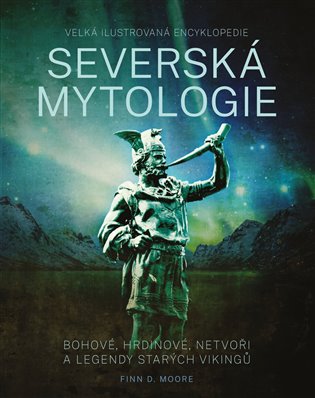 Severská mytologie: Bohové, hrdinové, netvoři a legendy starých vikingů - Finn D. Moore