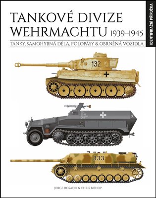Tankové divize Wehrmachtu 1939-1945: Tanky, samohybná děla, polopásy & obrněná vozidla - Chris Bishop, Jorge Rosado