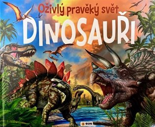 Dinosauři - Oživlý pravěký svět NAKLADATELSTVÍ SUN s.r.o.