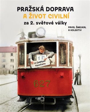 Pražská doprava a život civilní za 2. světové války Nakladatelství Pražské příběhy s.r.o.