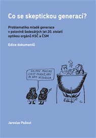 Co se skeptickou generací?: Problematika mladé generace v polovině šedesátých let 20. století optikou orgánů KSČ a ČSM - Jaroslav Pažout