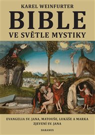 Bible ve světle mystiky: Evangelium sv. Jana, Matouše, Lukáše a Marka, Zjevení sv. Jana - Karel Weinfurter