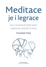 Meditace je i legrace: Jak v bláznivé době najít nadhled, radost a klid - František Tichý