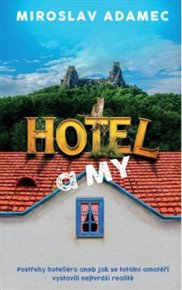 Hotel a MY: Postřehy hoteliéra aneb Jak se totální amatéři vystavili nejtvrdší realitě - Miroslav Adamec