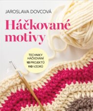 Háčkované motivy - Techniky háčkování, 10 projektů, 110 vzorů - Jaroslava Dovcová