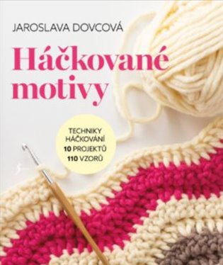 Háčkované motivy - Techniky háčkování, 10 projektů, 110 vzorů - Jaroslava Dovcová