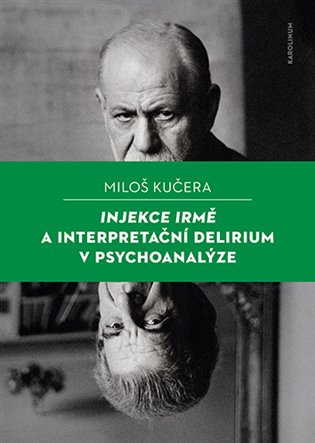 Injekce Irmě a interpretační delirium v psychoanalýze - Miloš Kučera