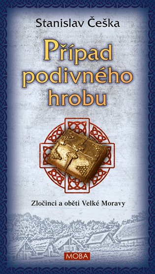Případ podivného hrobu: Zločinci a oběti Velké Moravy - Stanislav Češka
