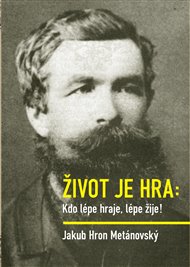 Život je hra: Kdo lépe hraje, lépe žije! - Jakub Hron Metánovský