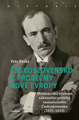 Československo a problémy nové Evropy: Mezinárodní význam zahraniční politiky samostatného Československa (1921–1923) - Petr Prokš