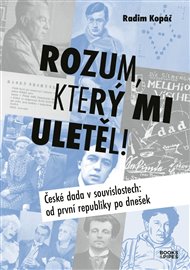 Rozum, který mi uletěl!: České dada v souvislostech od první republiky po dnešek - Radim Kopáč
