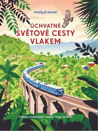 Úchvatné světové cesty vlakem: Poznejte nejúžasnější vlakové trasy na světě -  kol.