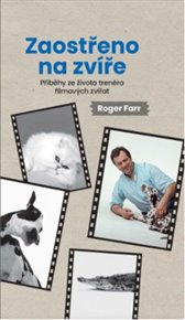 Zaostřeno na zvíře - Příběhy ze života trenéra filmových zvířat - Roger Farr