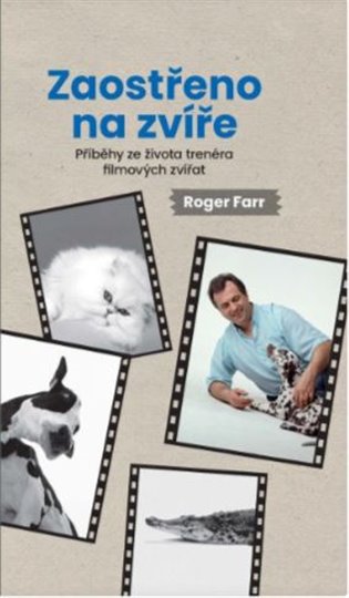 Zaostřeno na zvíře - Příběhy ze života trenéra filmových zvířat - Roger Farr