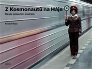 Z Kosmonautů na Háje: Cesta zmizelým metrem - Robert Mara