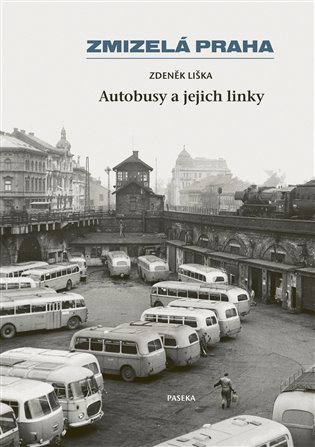 Zmizelá Praha-Autobusy a jejich linky: Zmizelá Praha - Zdeněk Liška