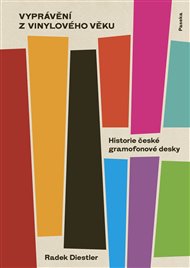 Vyprávění z vinylového věku: Historie české gramofonové desky - Radek Diestler