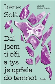 Dal jsem ti oči, a tys je upřela do temnot - Irene Solà