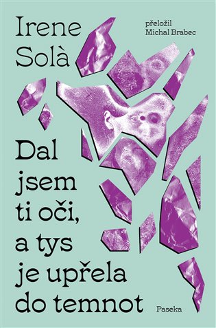 Dal jsem ti oči, a tys je upřela do temnot - Irene Solà