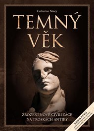 Temný věk: Zrození nové civilizace na troskách antiky - Catherine Nixey