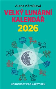 Velký lunární kalendář 2026: aneb Horoskopy pro každý den - Alena Kárníková