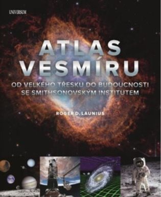 Atlas vesmíru: Od velkého třesku do budoucnosti - Roger D. Launius