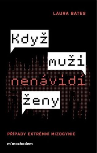 Když muži nenávidí ženy: Případy extrémní mizogynie - Laura Bates