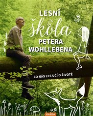 Lesní škola Petera Wohllebena: Co nás les učí o životě - Peter Wohlleben