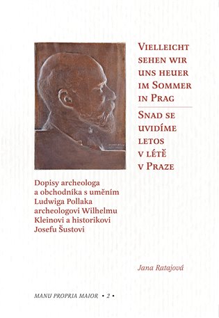 Snad se uvidíme letos v létě v Praze / Vielleicht sehen wir uns heuer im Sommer in Prag: Dopisy archeologa a obchodníka s uměním Ludwiga Pollaka archeologovi Wilhelmu Kleinovi a historikovi Josefu Šustovi - Jana Ratajová