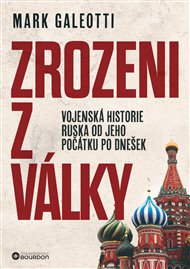 Zrozeni z války: Vojenská historie Ruska od jeho počátku po dnešek - Mark Galeotti