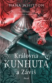 Královna Kunhuta a Záviš: vášnivá láska v obležení nepřátel - Hana Whitton