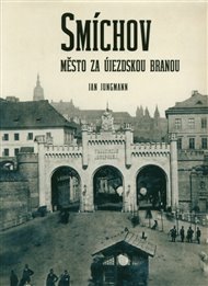 Smíchov. Město za Újezdskou branou - Jan Jungmann