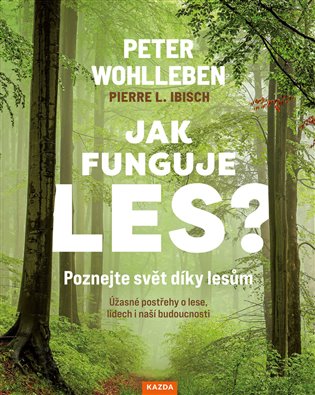 Jak funguje les? Poznejte svět díky lesům: Úžasné postřehy o lese, lidech i naší budoucnosti - Pierre L. Ibisch, Peter Wohlleben